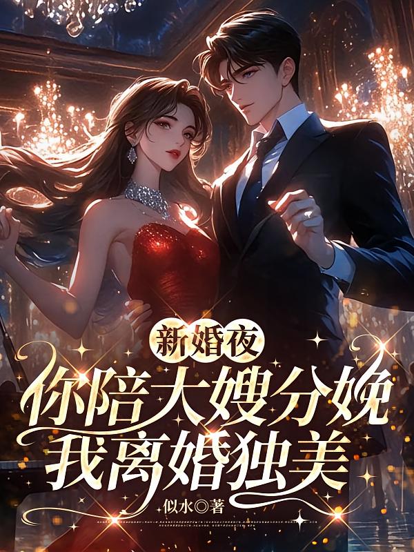 新婚夜你陪大嫂分娩，我离婚独美