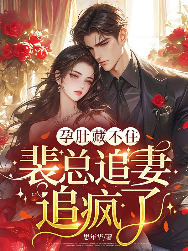 孕肚藏不住后，裴总追妻追疯了