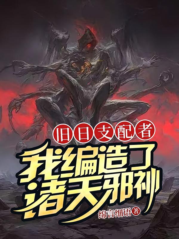 旧日支配者：我编造了诸天邪神