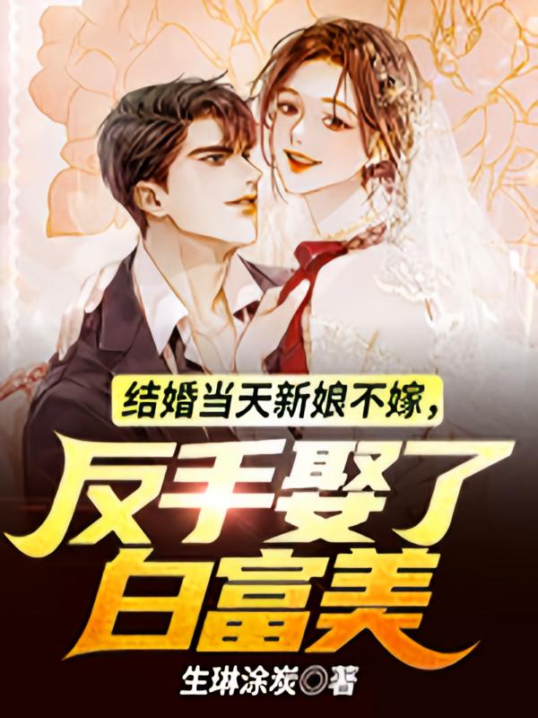 结婚当天新娘不嫁，反手娶了白富美