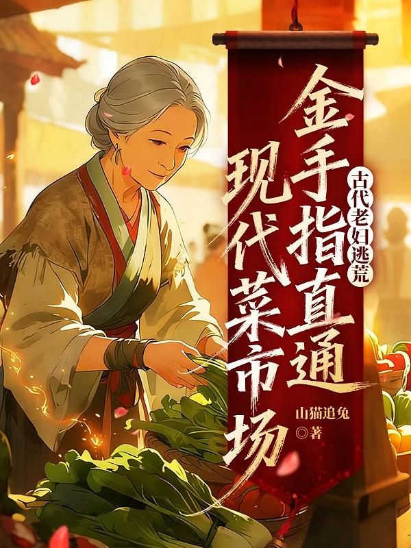 古代老妇逃荒，金手指直通现代菜市场