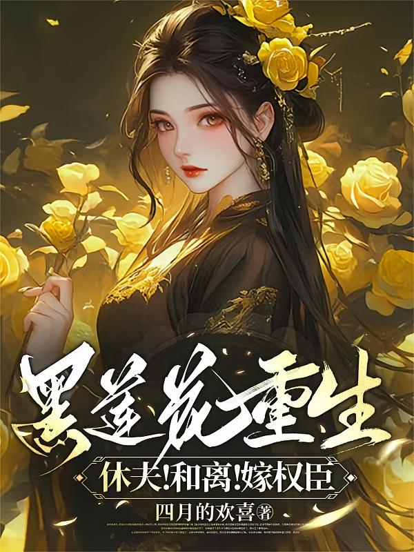 黑莲花重生，休夫！和离！嫁权臣