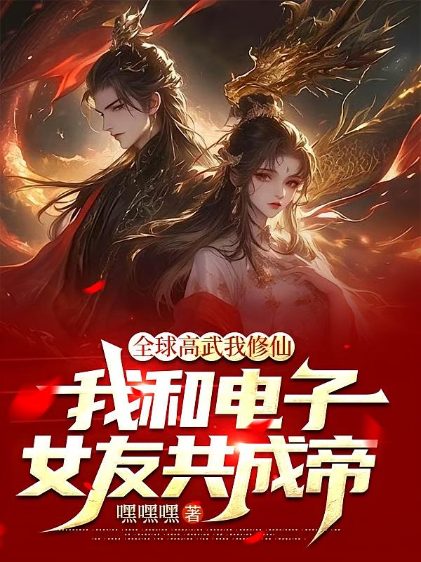全球高武我修仙，我和电子女友共成帝
