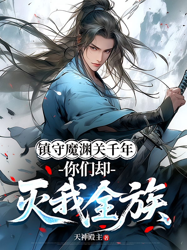 镇守魔渊关千年，你们却灭我全族
