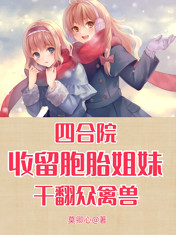 四合院：收留胞胎姐妹干翻众禽兽