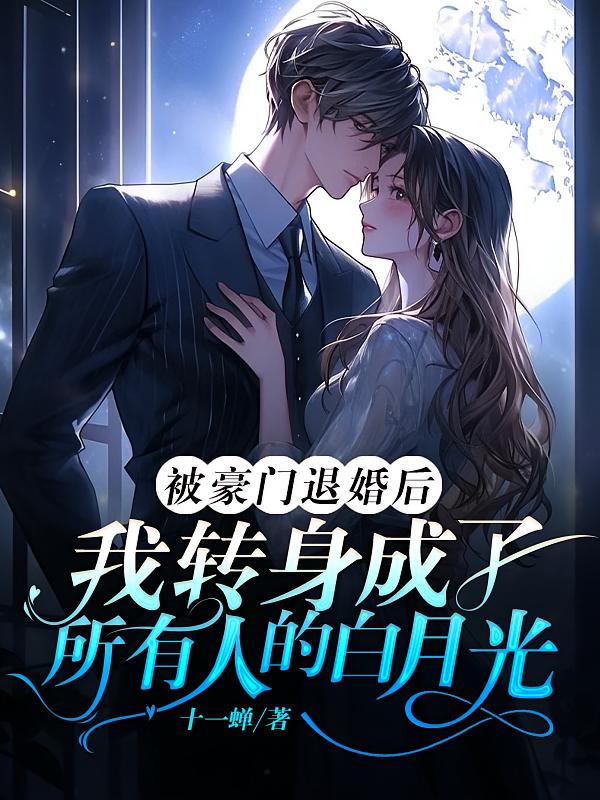 被豪门退婚后，我转身成了所有人的白月光