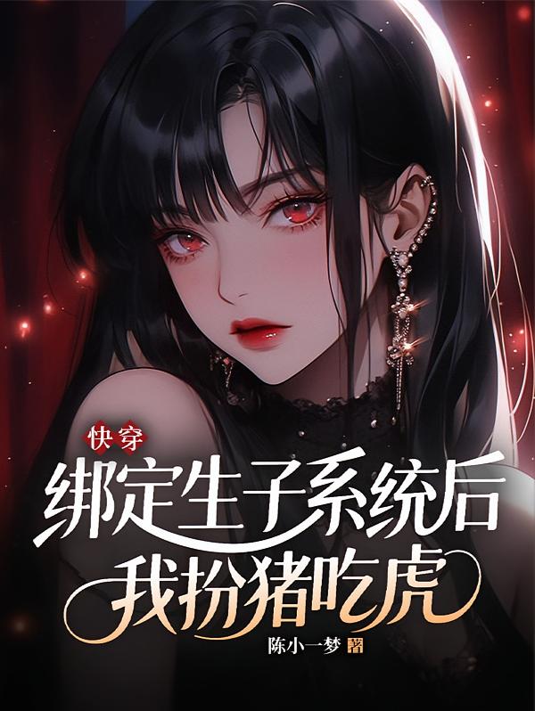 快穿：绑定生子系统后我扮猪吃虎