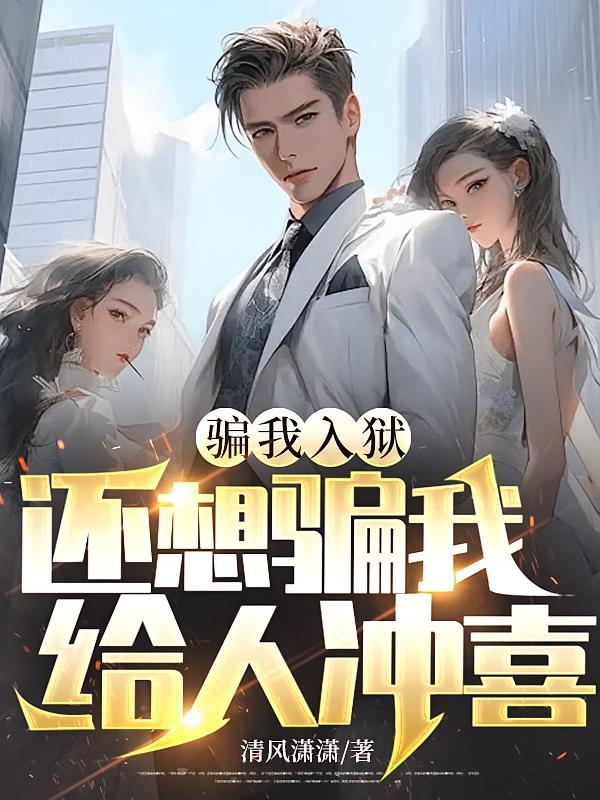 骗我入狱，还想骗我给人冲喜？