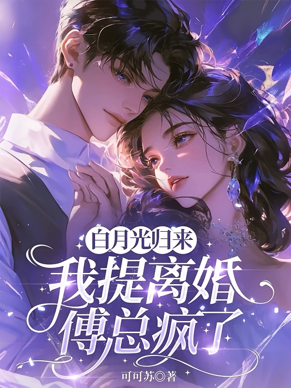 白月光归来，我提离婚傅总疯了