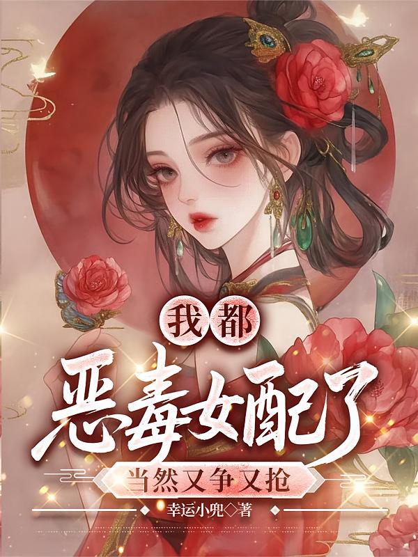 我都恶毒女配了，当然又争又抢