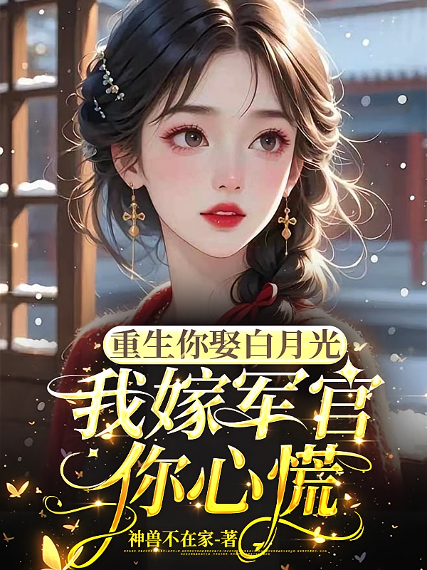 重生你娶白月光，我嫁军官你心慌