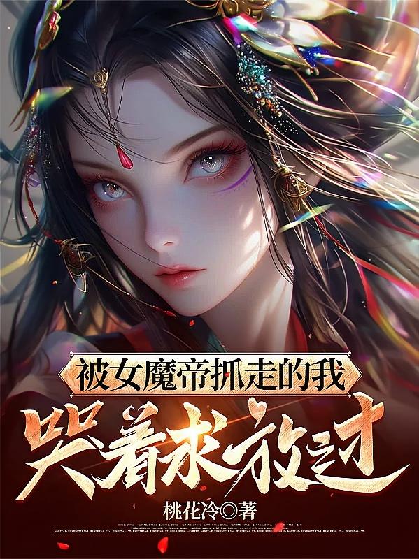 被女魔帝抓走的我，哭着求放过