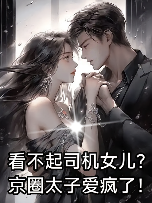 看不起司机女儿？京圈太子爱疯了