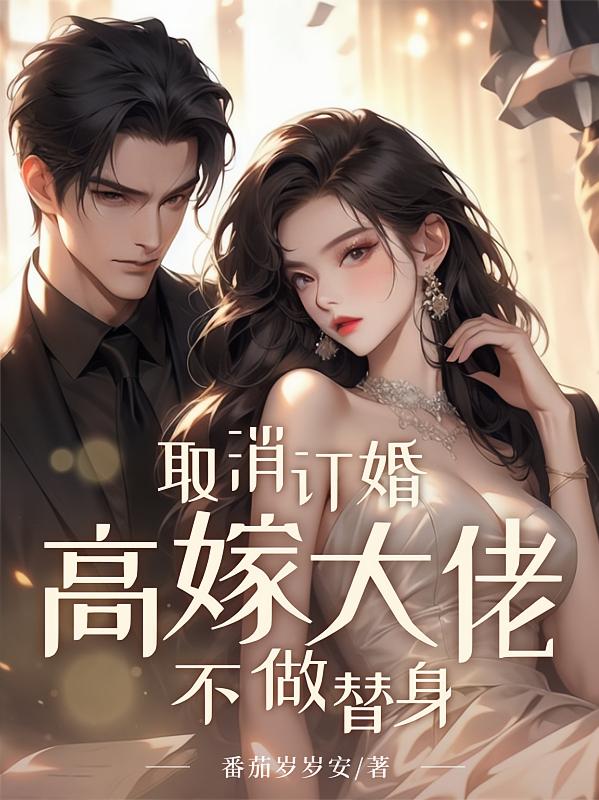 取消订婚，高嫁大佬，不做替身！