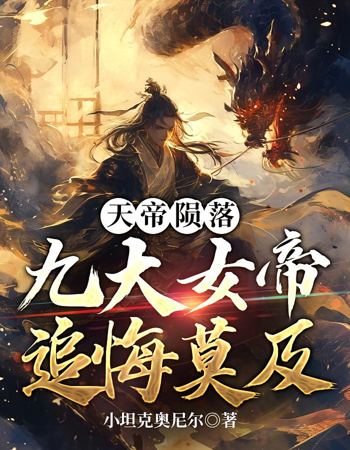 天帝陨落，九大女帝追悔莫及