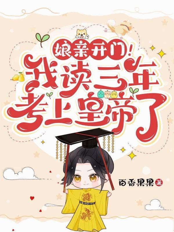 娘亲开门！我读三年，考上皇帝了