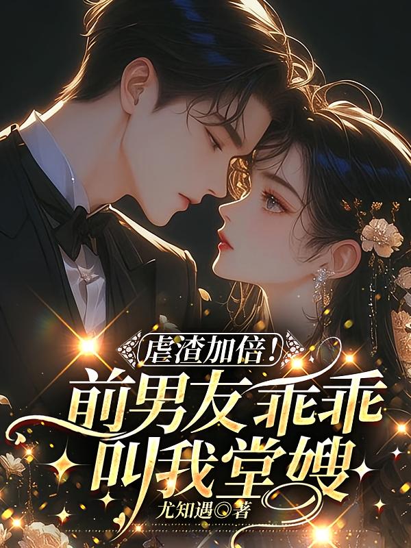 虐渣加倍！前男友乖乖叫我堂嫂