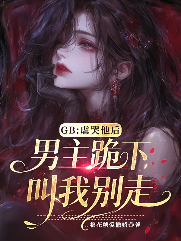 GB：虐哭他后男主跪下叫我别走