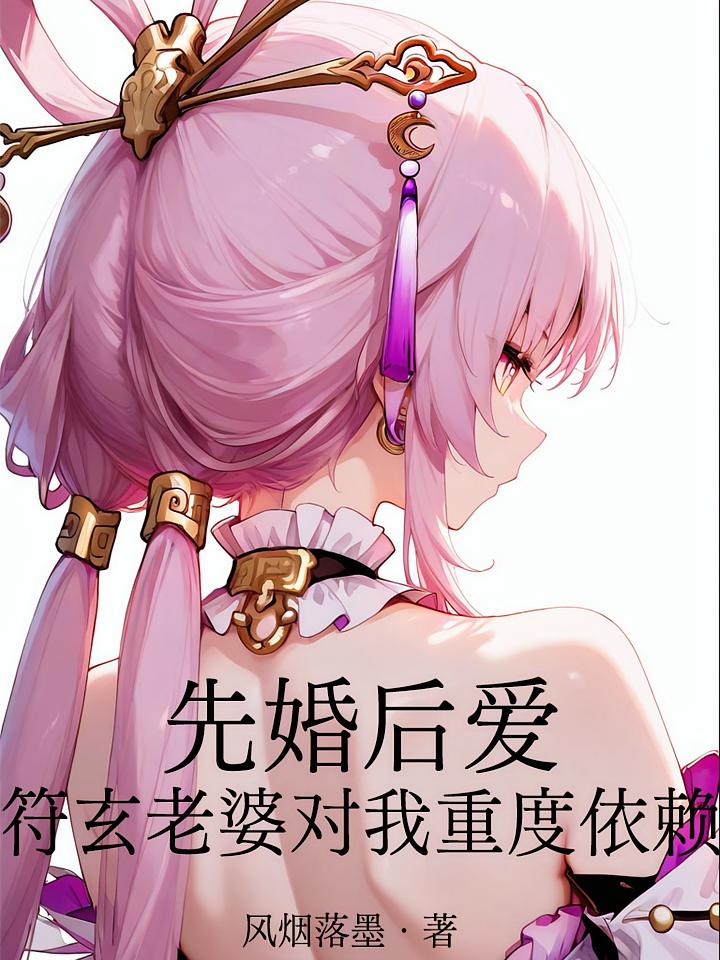 先婚后爱，符玄老婆对我重度依赖