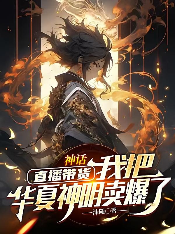 神话：直播带货，我把华夏神明卖爆了