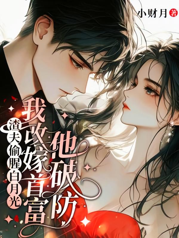 渣夫偷腥白月光，我改嫁首富他破防