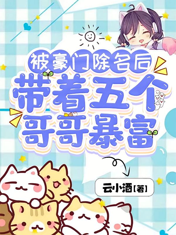 被豪门除名后，带着五个哥哥暴富