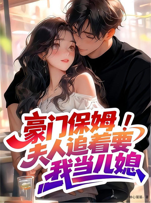 豪门保姆，夫人追着要我当儿媳