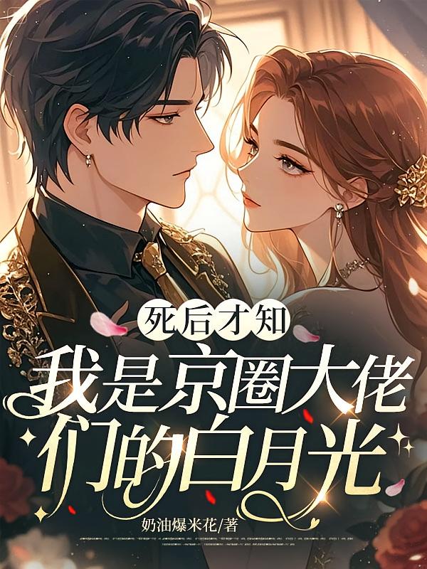 死后才知，我是京圈大佬们的白月光