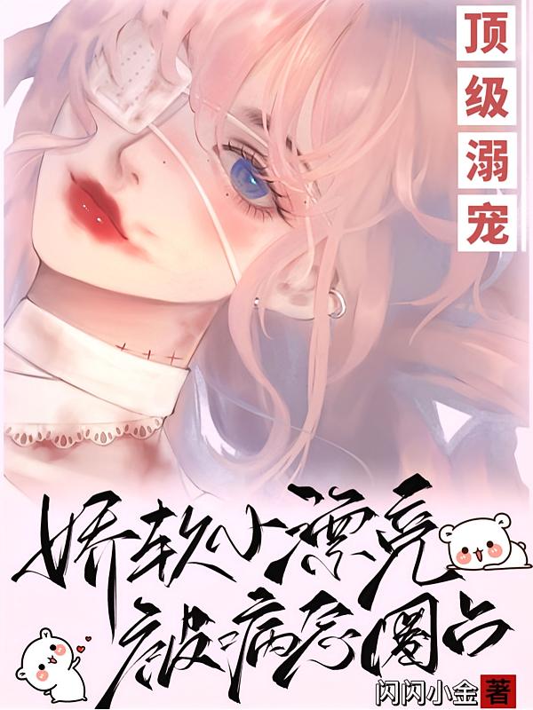 顶级溺宠！娇软小漂亮被病态圈占