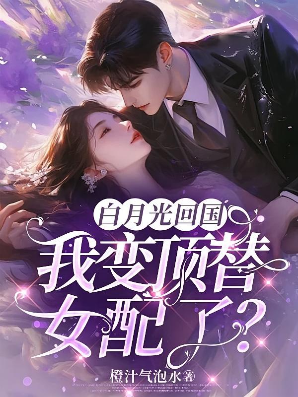 白月光回国，我变顶替女配了？