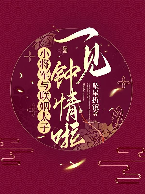 小将军与联姻太子一见钟情啦！