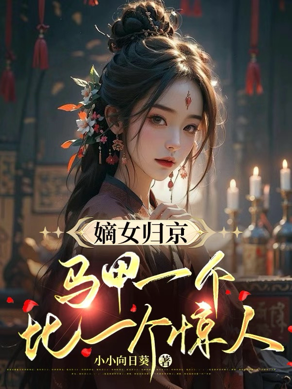 嫡女归京，马甲一个比一个惊人！