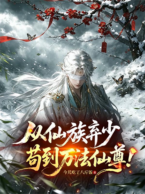 从仙族弃少苟到万法仙尊！