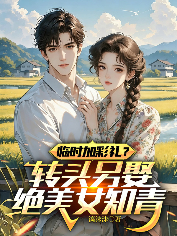临时加彩礼？转头另娶绝美女知青