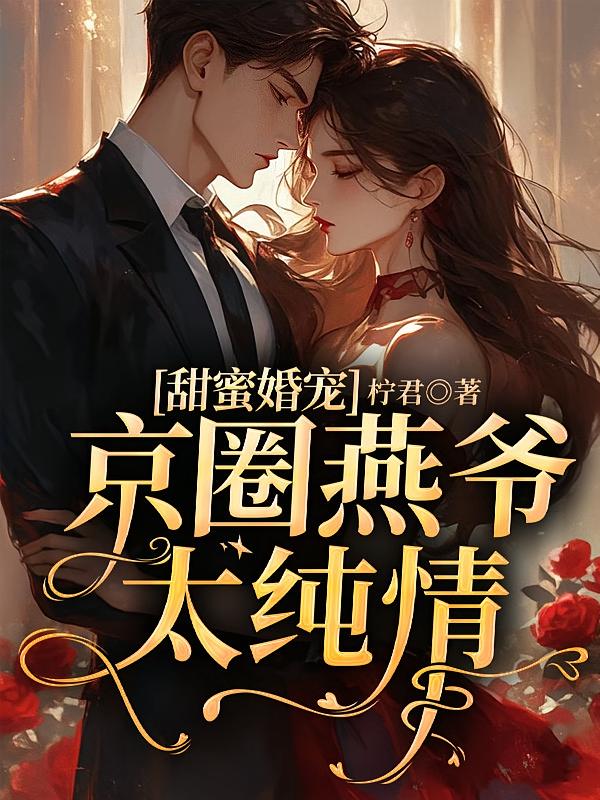 甜蜜婚宠:京圈燕爷太纯情