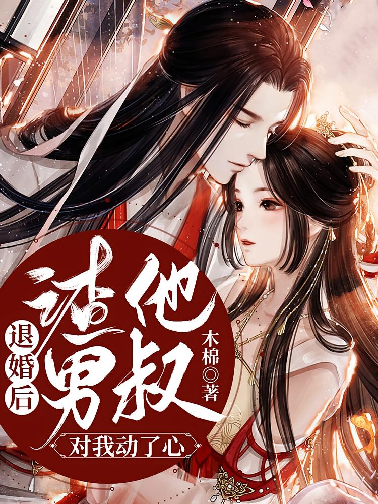 退婚后，渣男他叔对我动了心