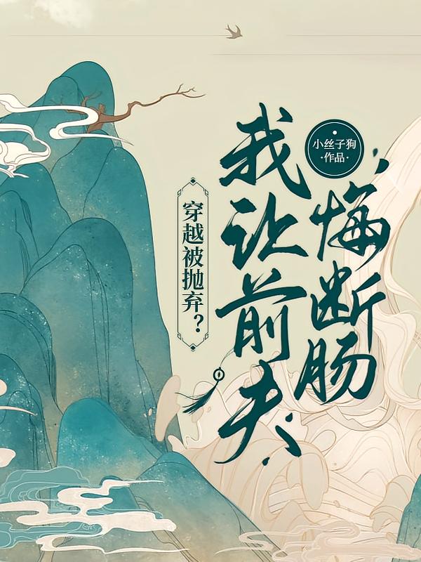 穿越被抛弃？我让前夫悔断肠