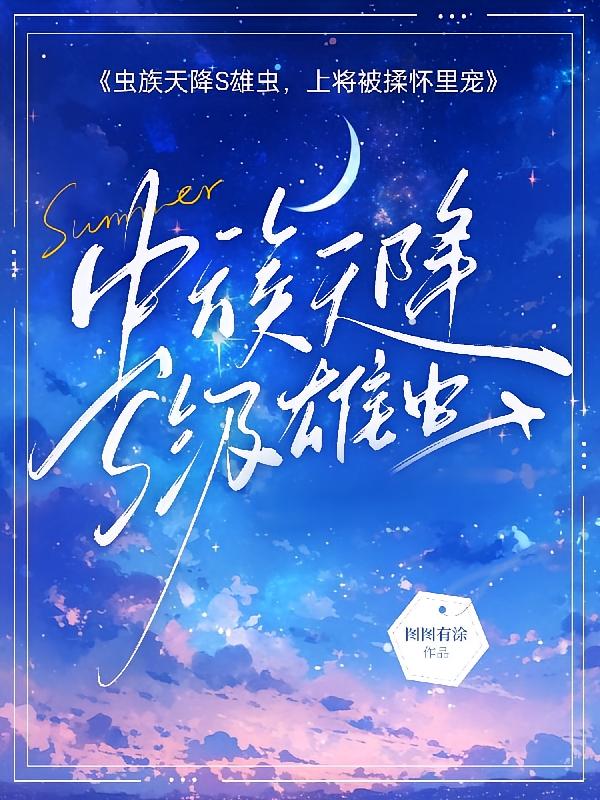 虫族天降S雄虫，上将被揉怀里宠