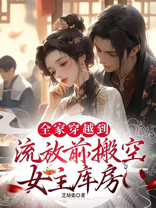 全家穿越到流放前，搬空女主库房