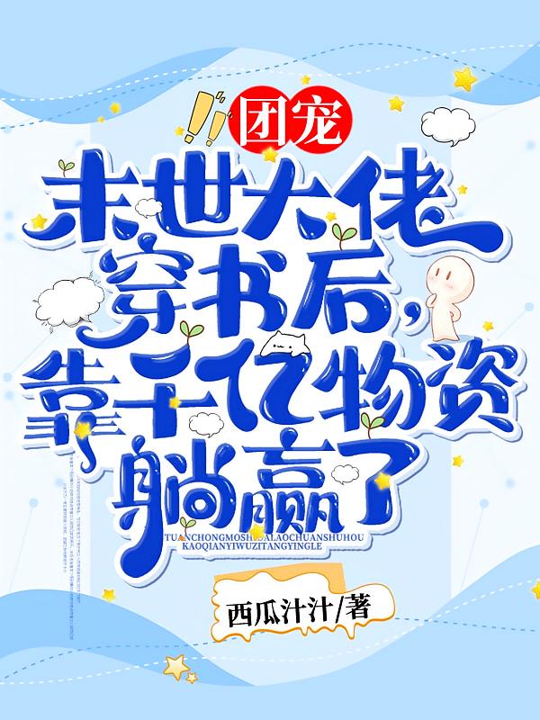 团宠！末世大佬穿书后，靠千亿物资躺赢了！