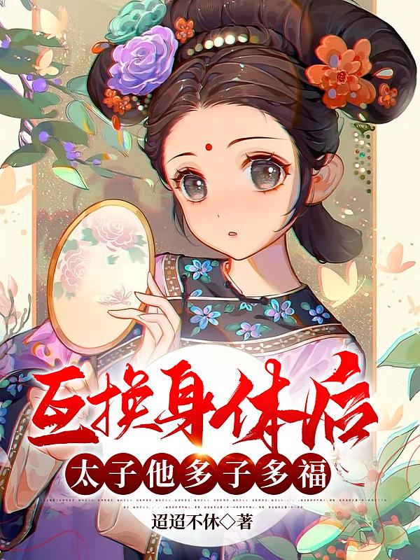 互换身体后，太子他多子多福