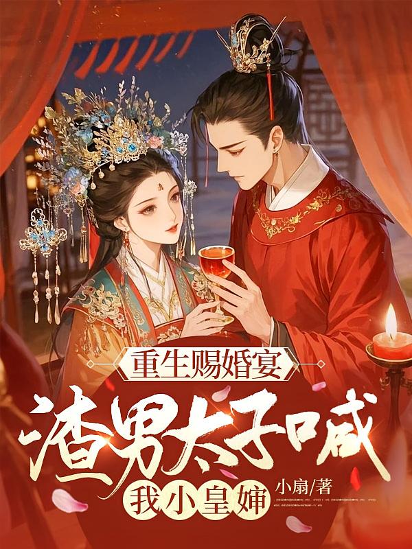 重生赐婚宴，渣男太子喊我小皇婶
