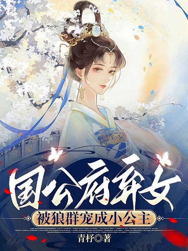 国公府弃女，被狼群宠成小公主