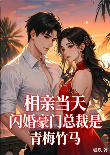 相亲当天，闪婚豪门总裁是青梅竹马