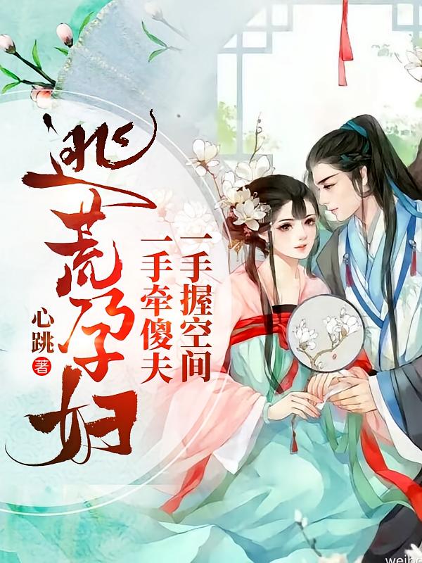 逃荒孕妇，一手牵傻夫一手握空间