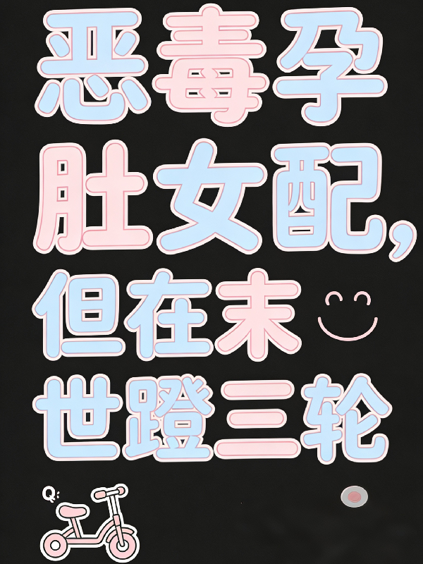 恶毒孕肚女配，但在末世蹬三轮