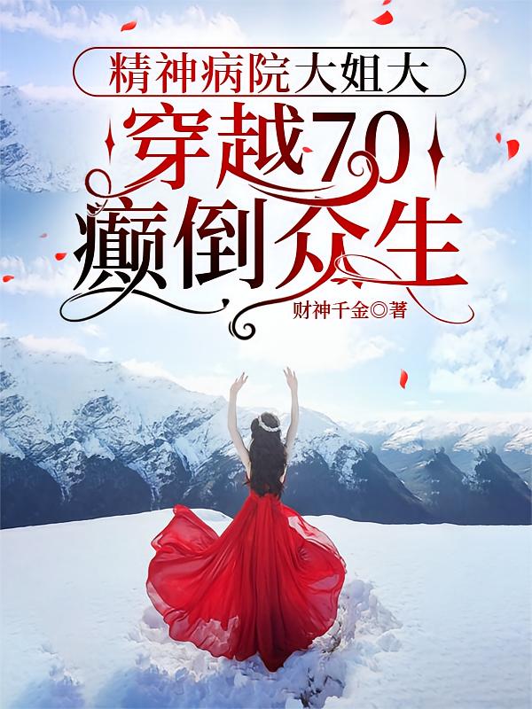 精神病院大姐大穿越70癫倒众生