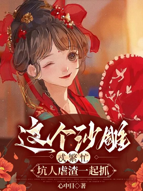 这个沙雕忒繁忙，坑人虐渣一起抓