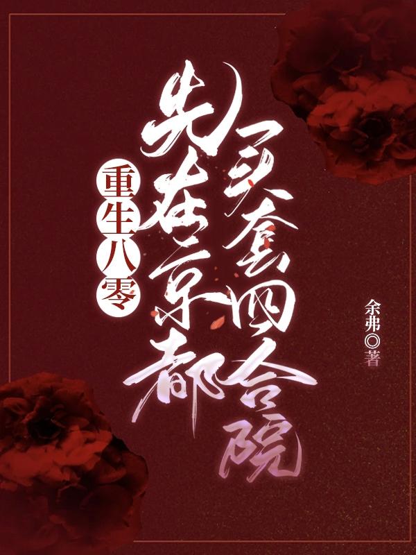 重生八零，先在京都买套四合院！