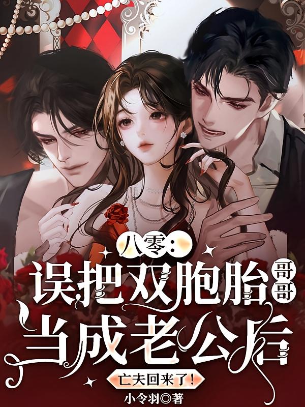 八零：误把双胞胎哥哥当成老公后，亡夫回来了！
